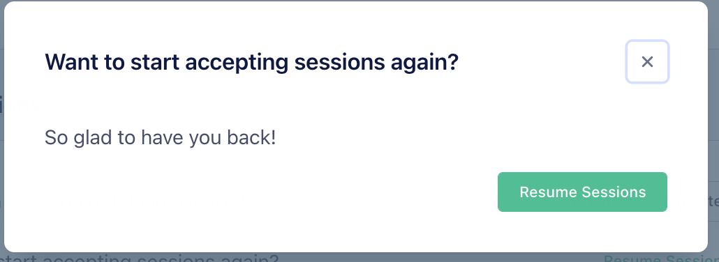 A modal titled “Want to start accepting sessions again?” with a green button at the bottom that says “Resume Sessions.”